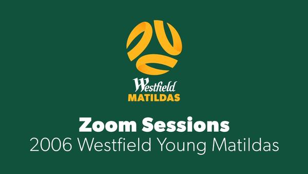 Westfield Matildas Zoom Session - 2006 Young Matildas